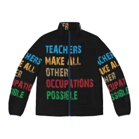 "Teachers Make Other Occupations Possible" Puffer Jacket